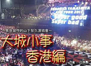 大城小事 香港編　～驚世製作的山下智久演唱會～
