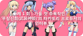 제 1 회：가을 첫 주목작인 '무장신희(武装神姫)'의 타카토리 프로듀서의 인터뷰