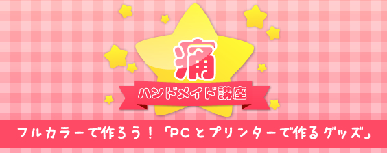 フルカラーで作ろう!「PCとプリンターで作るグッズ」