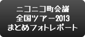 ニコニコ町会議2013　まとめフォトレポート