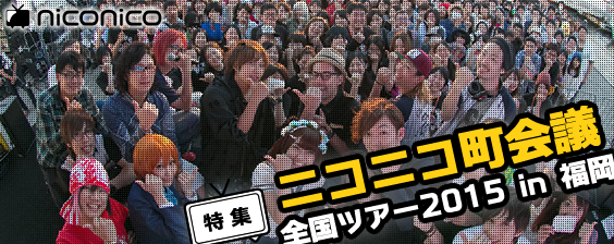 特集 ニコニコ町会議 全国ツアー2015 In 福岡 Asianbeat
